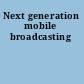 Next generation mobile broadcasting
