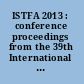 ISTFA 2013 : conference proceedings from the 39th International Symposium for Testing and Failure Analysis, November 3-7, 2013, San Jose Convention Center, San Jose, California, USA /