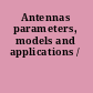 Antennas parameters, models and applications /