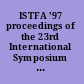 ISTFA '97 proceedings of the 23rd International Symposium for Testing and Failure Analysis : 27-31 October, 1997, Santa Clara Convention center, Santa Clara, California /