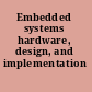 Embedded systems hardware, design, and implementation /