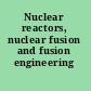 Nuclear reactors, nuclear fusion and fusion engineering