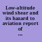 Low-altitude wind shear and its hazard to aviation report of the Committee on Low-Altitude Wind Shear and Its Hazard to Aviation : a joint study /