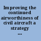 Improving the continued airworthiness of civil aircraft a strategy for the FAA's aircraft certification service /