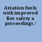 Aviation fuels with improved fire safety a proceedings /