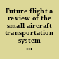 Future flight a review of the small aircraft transportation system concept /