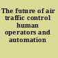 The future of air traffic control human operators and automation /