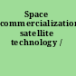 Space commercialization satellite technology /