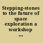 Stepping-stones to the future of space exploration a workshop report /