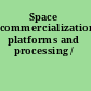 Space commercialization platforms and processing /