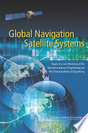 Global navigation satellite systems report of a joint workshop of the National Academy of Engineering and the Chinese Academy of Engineering /