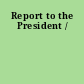 Report to the President /