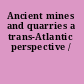 Ancient mines and quarries a trans-Atlantic perspective /