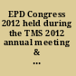 EPD Congress 2012 held during the TMS 2012 annual meeting & exhibition, Orlando, Florida, USA, March 11-15, 2012 /