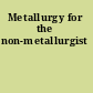 Metallurgy for the non-metallurgist