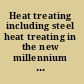 Heat treating including steel heat treating in the new millennium : an international symposium in honor of Professor George Krauss, 1-4 November 1999 : proceedings of the 19th conference /