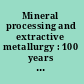 Mineral processing and extractive metallurgy : 100 years of innovation /