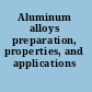 Aluminum alloys preparation, properties, and applications /