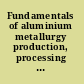 Fundamentals of aluminium metallurgy production, processing and applications /