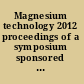 Magnesium technology 2012 proceedings of a symposium sponsored by the Magnesium Committee of the Light Metals Division of the Minerals, Metals & Materials Society (TMS), held during TMS 2012 Annual Meeting & Exhibition, Orlando Florida, USA, March 11-15, 2012 /