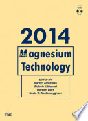 Magnesium Technology 2014 : proceedings of a symposium sponsored by the Magnesium Committee of the Light Metals Division of the Minerals, Metals & Materials Society (TMS) held during TMS2014 143rd Annual Meeting & Exhibition, February 16-20, 2014, San Diego Convention Center, San Diego, California, USA /