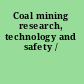 Coal mining research, technology and safety /