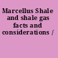 Marcellus Shale and shale gas facts and considerations /