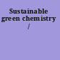 Sustainable green chemistry /