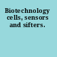 Biotechnology cells, sensors and sifters.