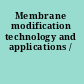 Membrane modification technology and applications /