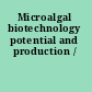Microalgal biotechnology potential and production /
