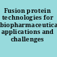 Fusion protein technologies for biopharmaceuticals applications and challenges /