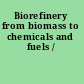Biorefinery from biomass to chemicals and fuels /
