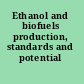 Ethanol and biofuels production, standards and potential /