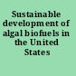 Sustainable development of algal biofuels in the United States /