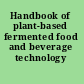 Handbook of plant-based fermented food and beverage technology