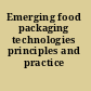 Emerging food packaging technologies principles and practice /