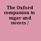 The Oxford companion to sugar and sweets /