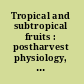 Tropical and subtropical fruits : postharvest physiology, processing and packaging /