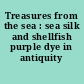 Treasures from the sea : sea silk and shellfish purple dye in antiquity /