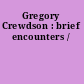 Gregory Crewdson : brief encounters /