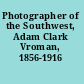 Photographer of the Southwest, Adam Clark Vroman, 1856-1916 /