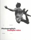 Photography's multiple roles : art, document, market, science /
