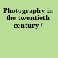 Photography in the twentieth century /