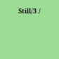 Still/3 /