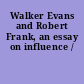 Walker Evans and Robert Frank, an essay on influence /