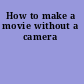 How to make a movie without a camera