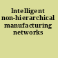 Intelligent non-hierarchical manufacturing networks
