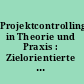 Projektcontrolling in Theorie und Praxis : Zielorientierte Optimierung von Zeit, Kosten und Ressourcen im Projektverlauf /