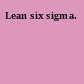 Lean six sigma.